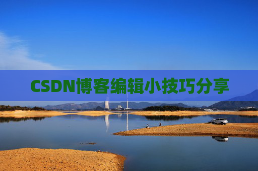 CSDN博客编辑小技巧分享